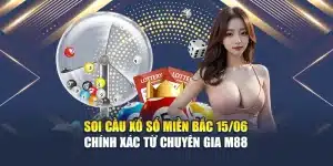 Soi Cầu Xổ Số Miền Bắc 15/06 Chính Xác Từ Chuyên Gia M88